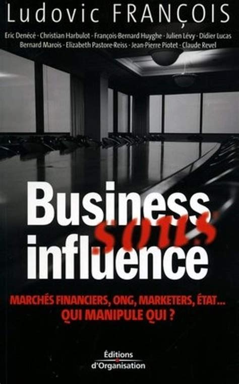 Business sous influence: Marchés financiers, ONG, marketers, état ... Qui manipule qui ?